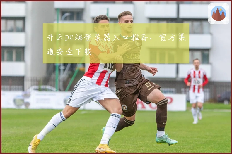 开云pc端登录器入口推荐，官方渠道安全下载