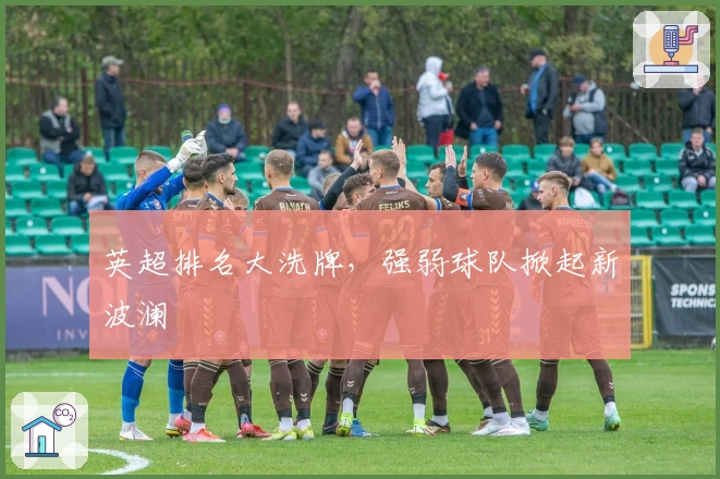 英超排名大洗牌，强弱球队掀起新波澜