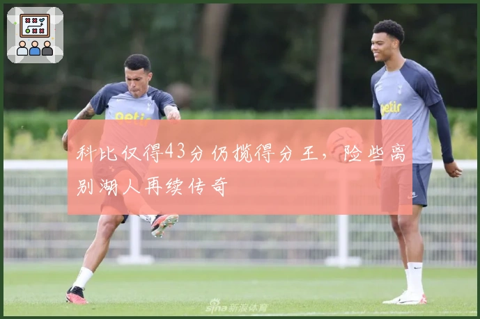 科比仅得43分仍揽得分王，险些离别湖人再续传奇