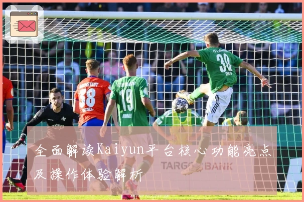 全面解读Kaiyun平台核心功能亮点及操作体验解析